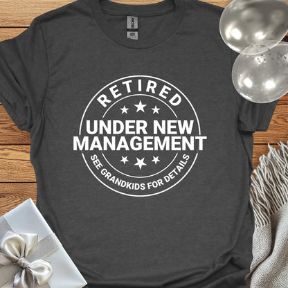 Retired, Under New Management, See Grandkids for Details - Retirement T-Shirt