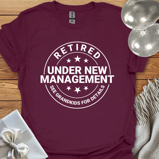 Retired, Under New Management, See Grandkids for Details - Retirement T-Shirt