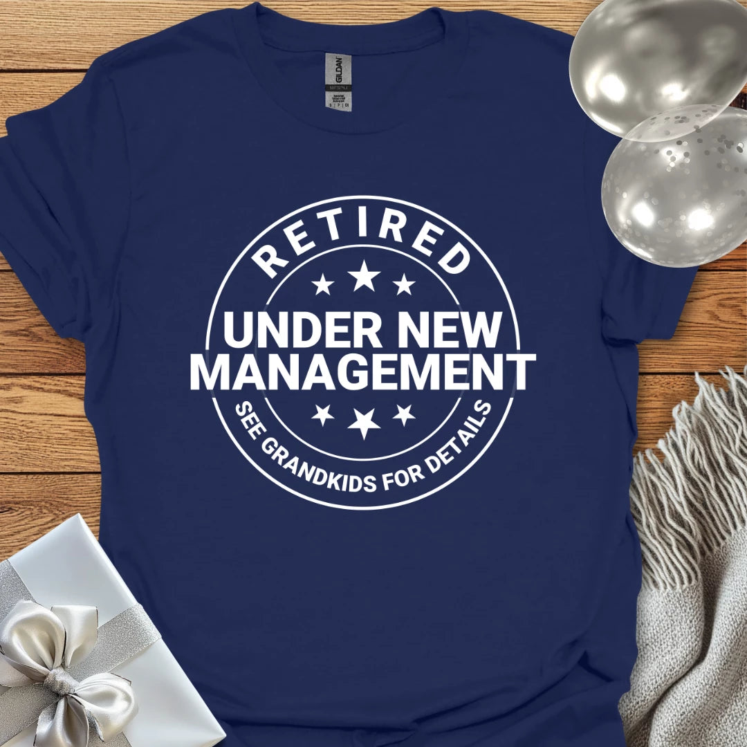 Retired, Under New Management, See Grandkids for Details - Retirement T-Shirt