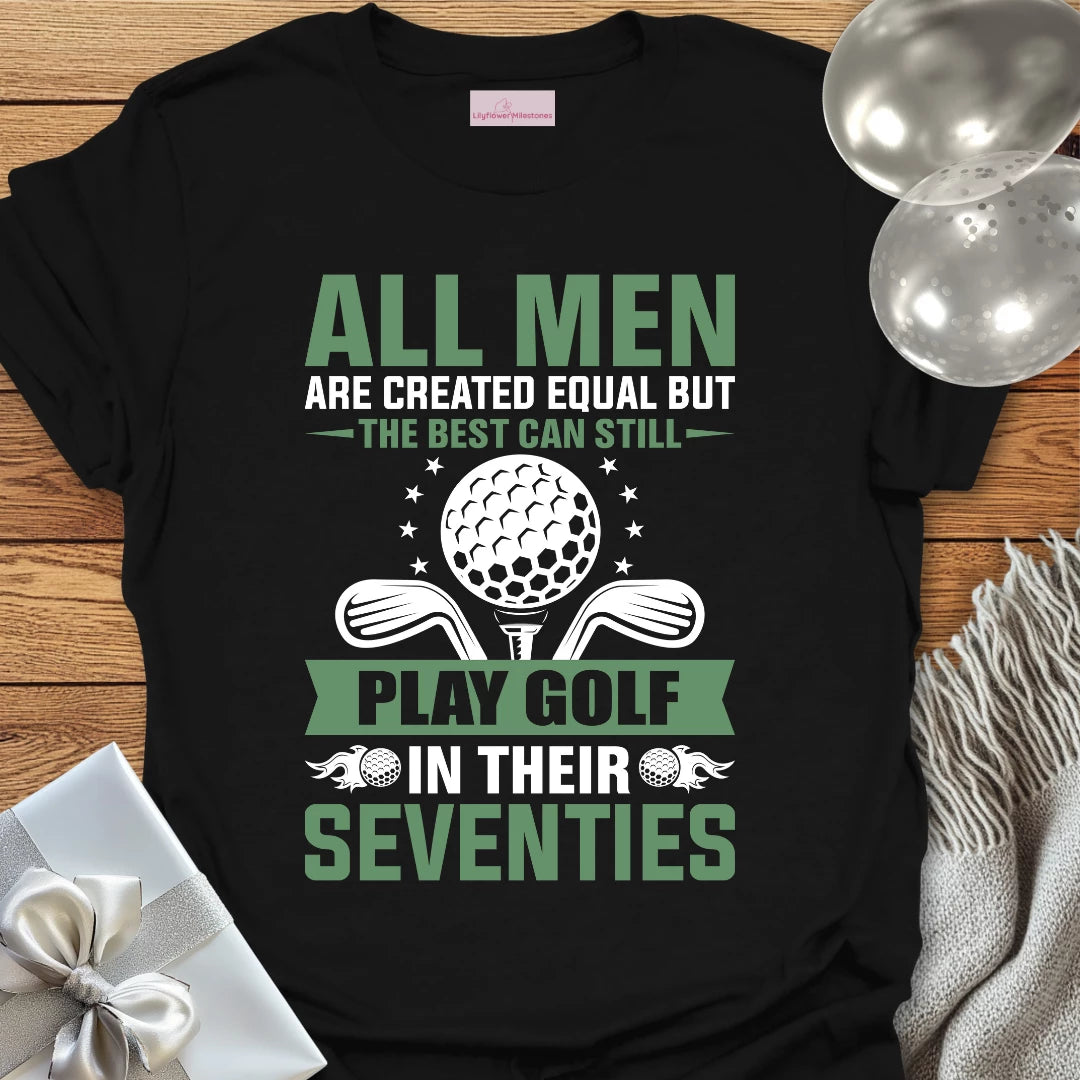 All Men Are Created Equal, but the Best Still Play Golf in Their 70’s T-Shirt