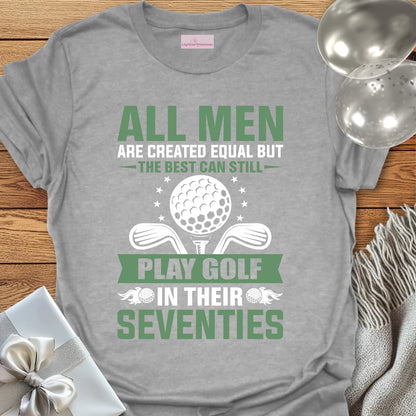 All Men Are Created Equal, but the Best Still Play Golf in Their 70’s T-Shirt