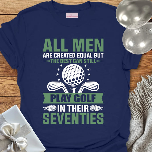 All Men Are Created Equal, but the Best Still Play Golf in Their 70’s T-Shirt