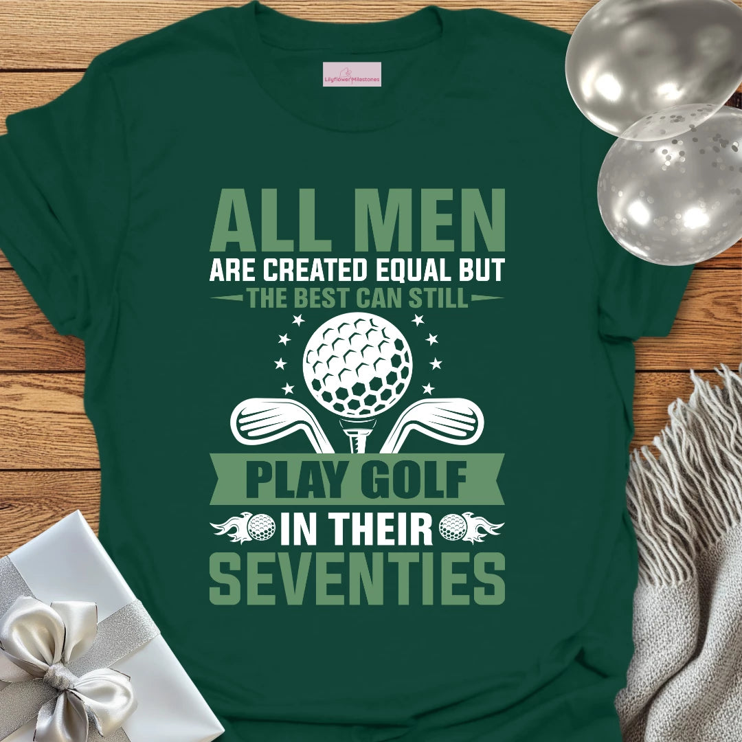 All Men Are Created Equal, but the Best Still Play Golf in Their 70’s T-Shirt