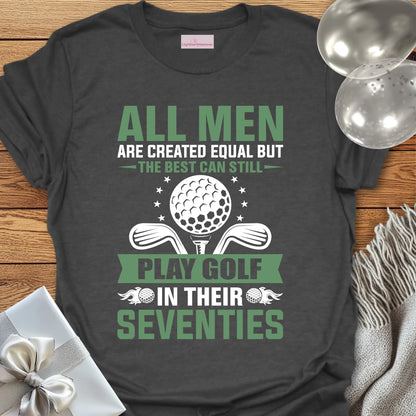 All Men Are Created Equal, but the Best Still Play Golf in Their 70’s T-Shirt