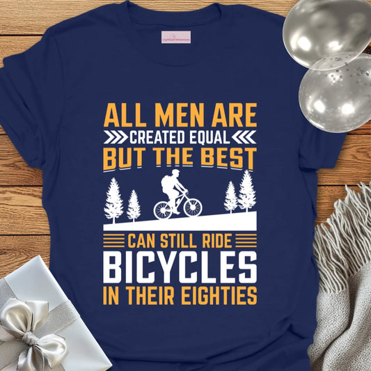 All Men Are Created Equal, But the Best Can Still Ride Bicycles in their 80's - 80th Birthday T-Shirt