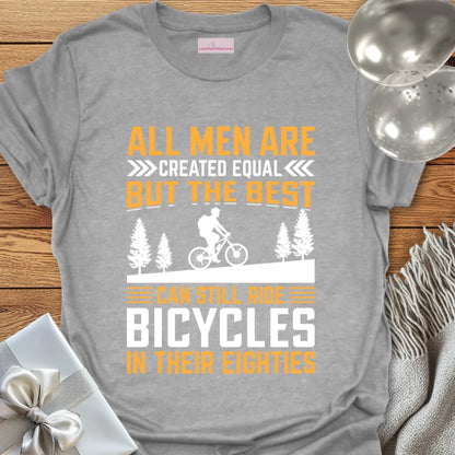 All Men Are Created Equal, But the Best Can Still Ride Bicycles in their 80's - 80th Birthday T-Shirt