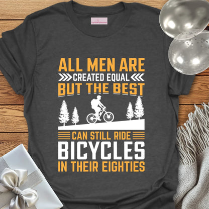 All Men Are Created Equal, But the Best Can Still Ride Bicycles in their 80's - 80th Birthday T-Shirt
