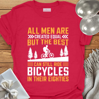 All Men Are Created Equal, But the Best Can Still Ride Bicycles in their 80's - 80th Birthday T-Shirt
