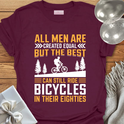 All Men Are Created Equal, But the Best Can Still Ride Bicycles in their 80's - 80th Birthday T-Shirt