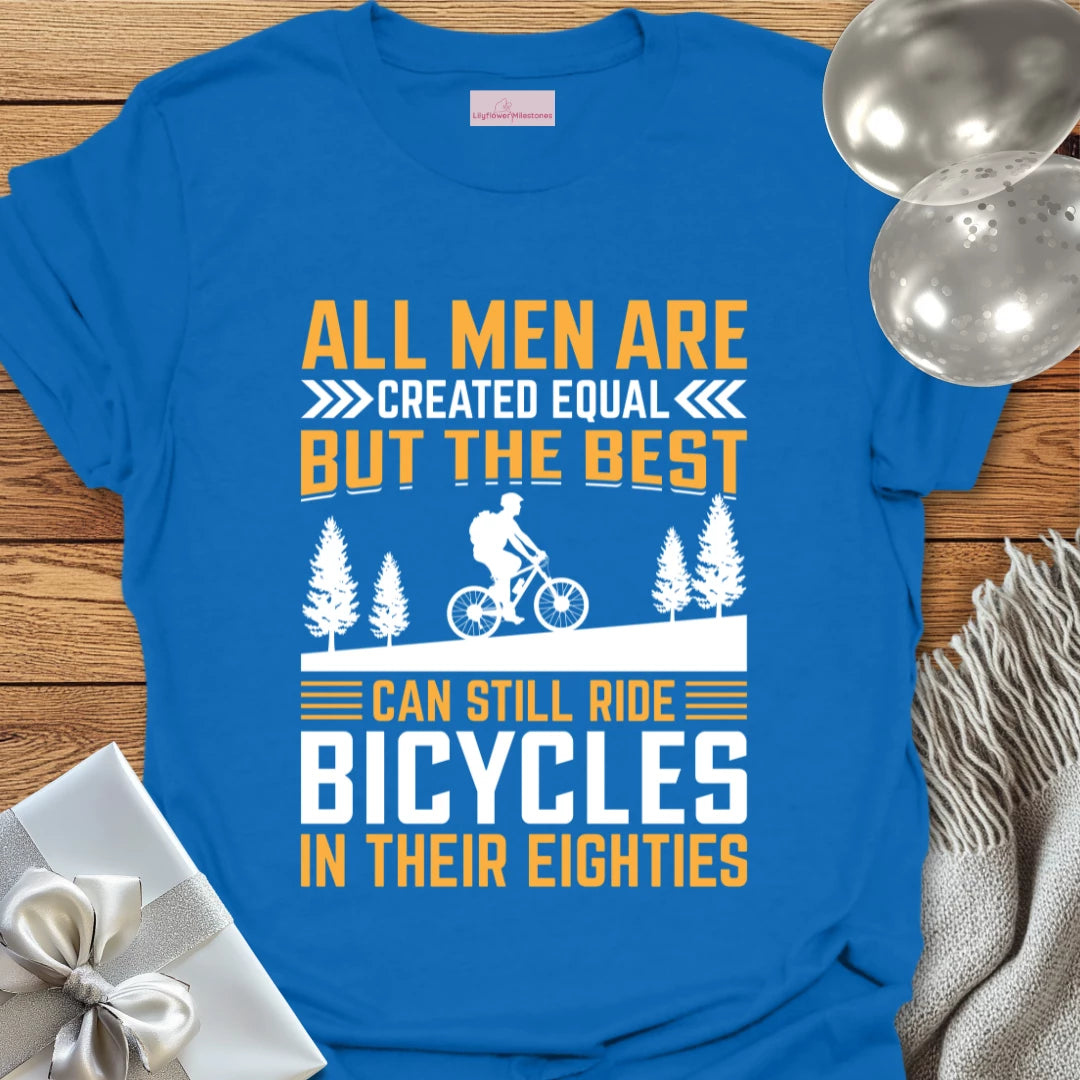 All Men Are Created Equal, But the Best Can Still Ride Bicycles in their 80's - 80th Birthday T-Shirt