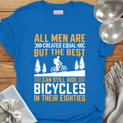 All Men Are Created Equal, But the Best Can Still Ride Bicycles in their 80's - 80th Birthday T-Shirt