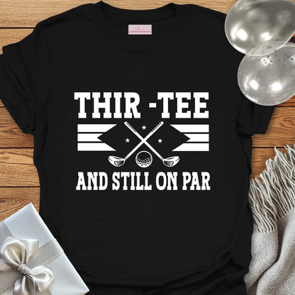 Thir-Tee and Still on Par T-Shirt