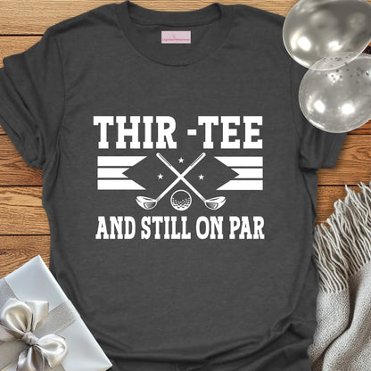 Thir-Tee and Still on Par T-Shirt