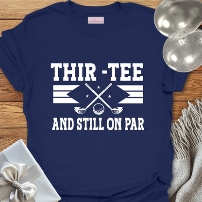 Thir-Tee and Still on Par T-Shirt
