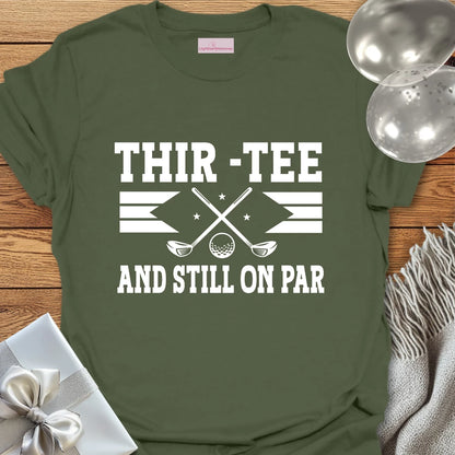 Thir-Tee and Still on Par T-Shirt