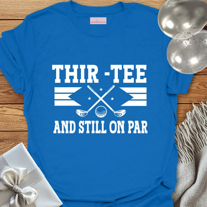Thir-Tee and Still on Par T-Shirt