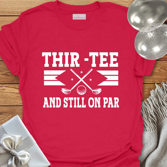 Thir-Tee and Still on Par T-Shirt