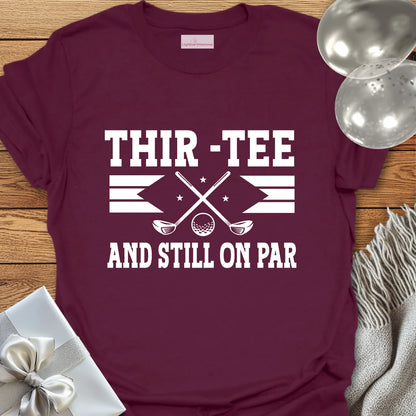 Thir-Tee and Still on Par T-Shirt
