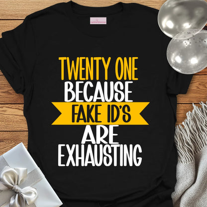 Twenty One, Because Fake ID’s Are Exhausting T-Shirt