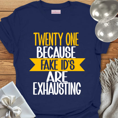 Twenty One, Because Fake ID’s Are Exhausting T-Shirt