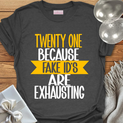 Twenty One, Because Fake ID’s Are Exhausting T-Shirt