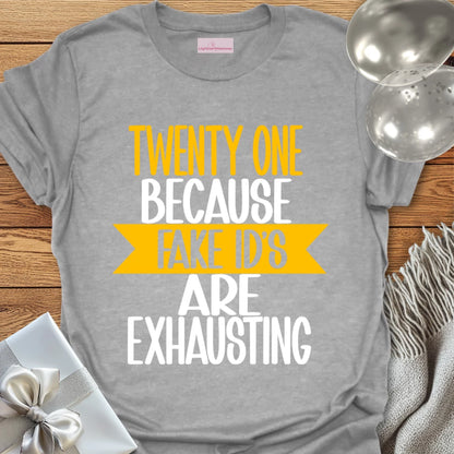 Twenty One, Because Fake ID’s Are Exhausting T-Shirt