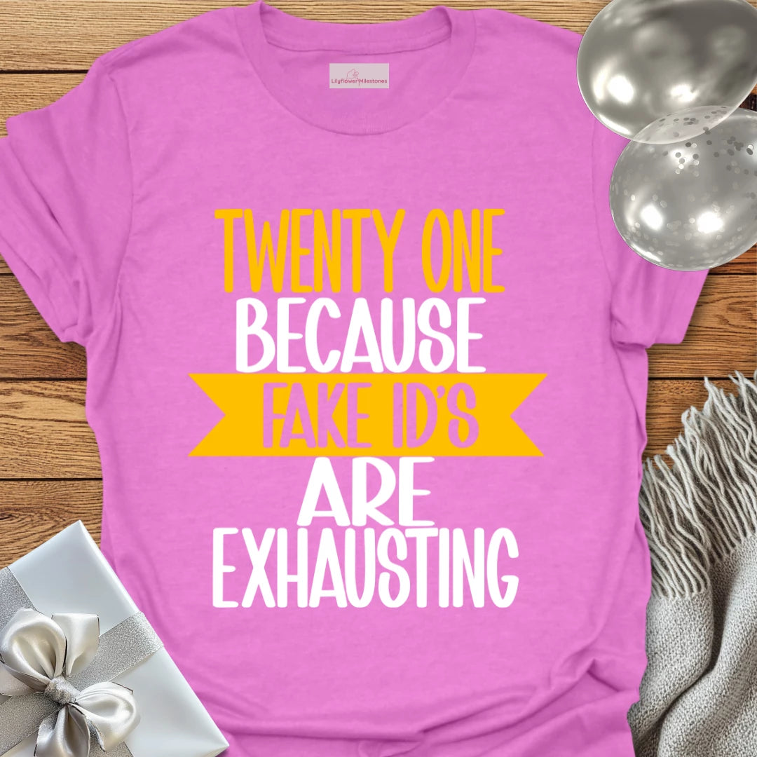 Twenty One, Because Fake ID’s Are Exhausting T-Shirt