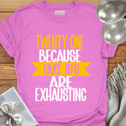Twenty One, Because Fake ID’s Are Exhausting T-Shirt