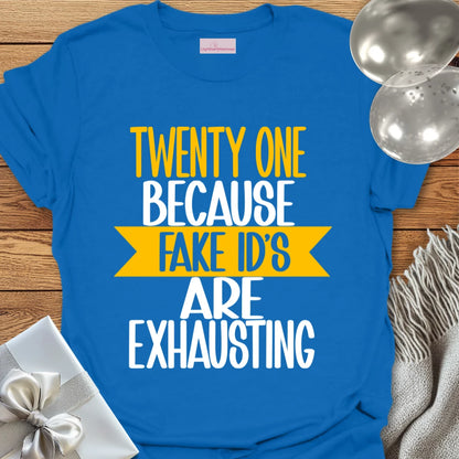 Twenty One, Because Fake ID’s Are Exhausting T-Shirt