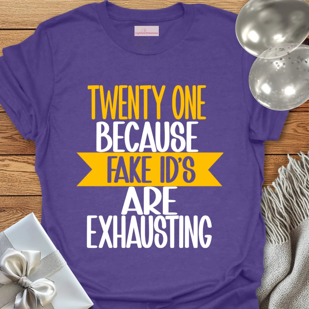 Twenty One, Because Fake ID’s Are Exhausting T-Shirt