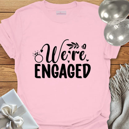We’re Engaged - Engagement T-Shirt