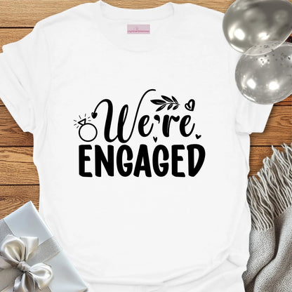 We’re Engaged - Engagement T-Shirt