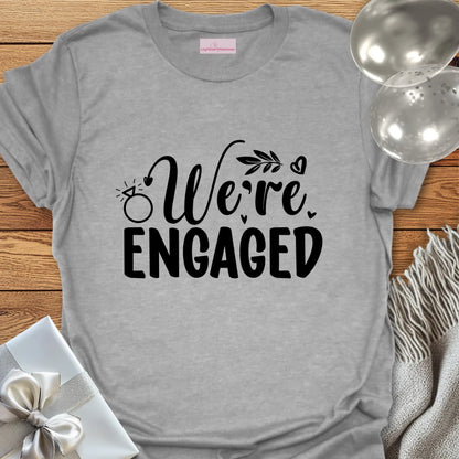 We’re Engaged - Engagement T-Shirt