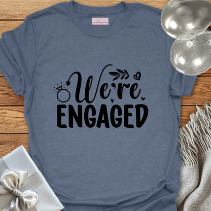 We’re Engaged - Engagement T-Shirt