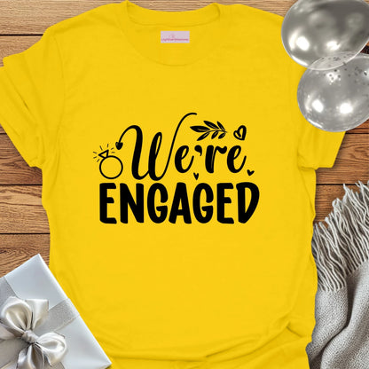 We’re Engaged - Engagement T-Shirt