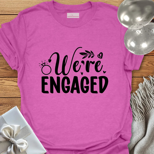 We’re Engaged - Engagement T-Shirt