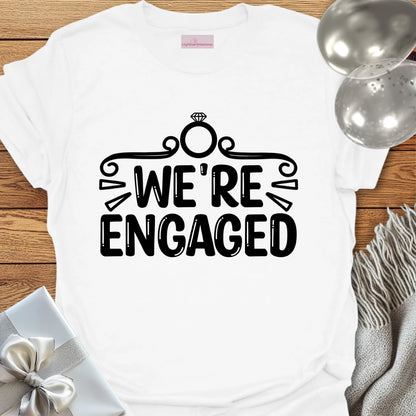 We’re Engaged - Engagement T-Shirt