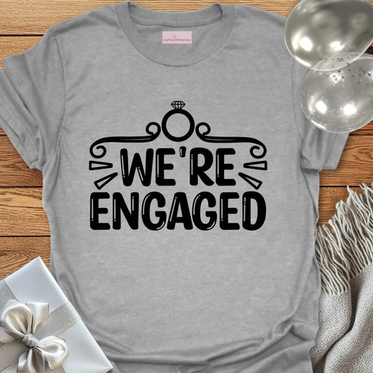 We’re Engaged - Engagement T-Shirt