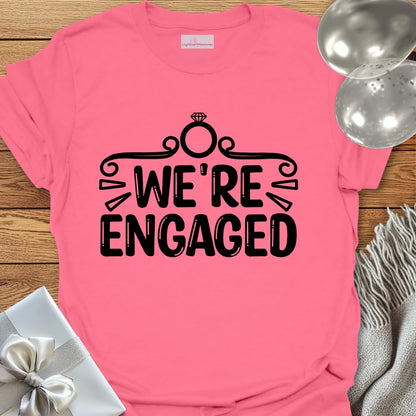We’re Engaged - Engagement T-Shirt