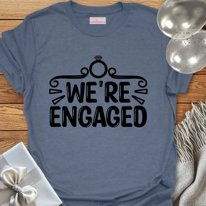 We’re Engaged - Engagement T-Shirt