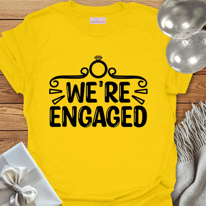 We’re Engaged - Engagement T-Shirt