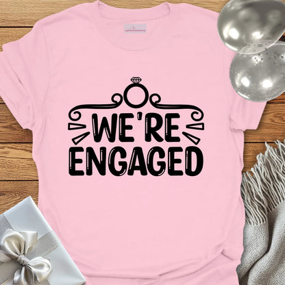 We’re Engaged - Engagement T-Shirt