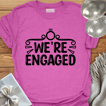 We’re Engaged - Engagement T-Shirt