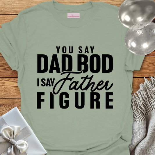 You Say Dad Bod, I Say Father Figure -Parenting T-Shirt