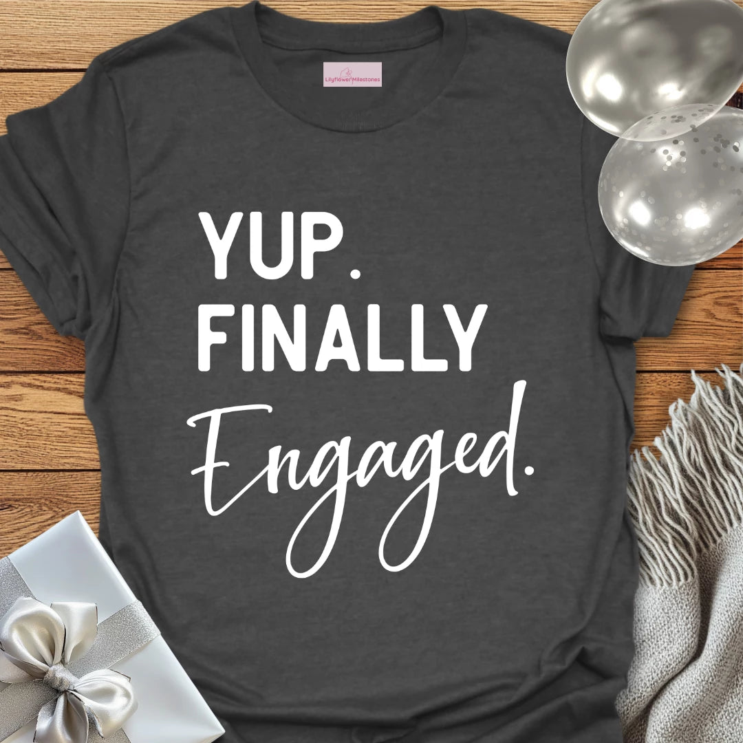 Yup. Finally Engaged. - Engagement T-Shirt