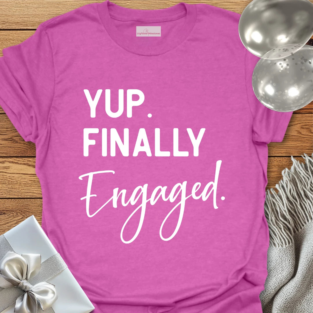 Yup. Finally Engaged. - Engagement T-Shirt