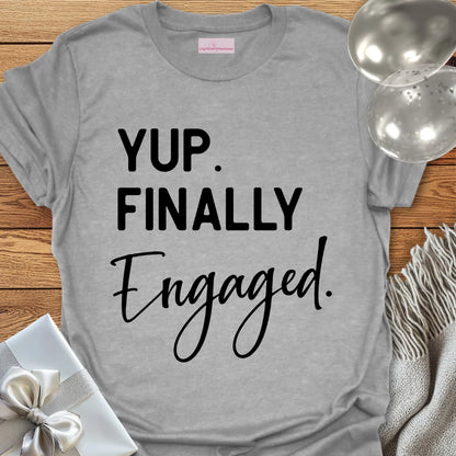 Yup. Finally Engaged. - Engagement T-Shirt