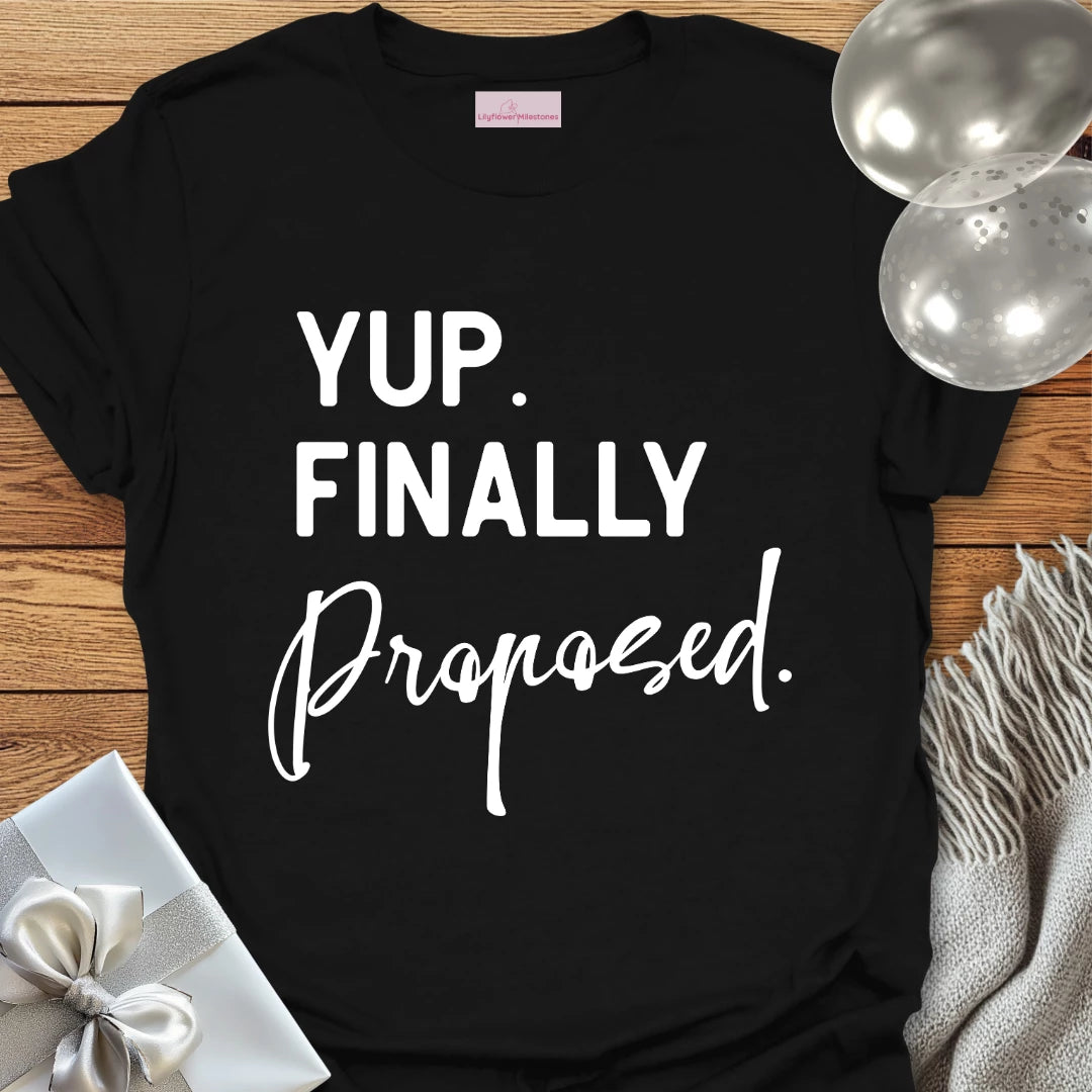 Yup. Finally Proposed. - Engagement T-Shirt