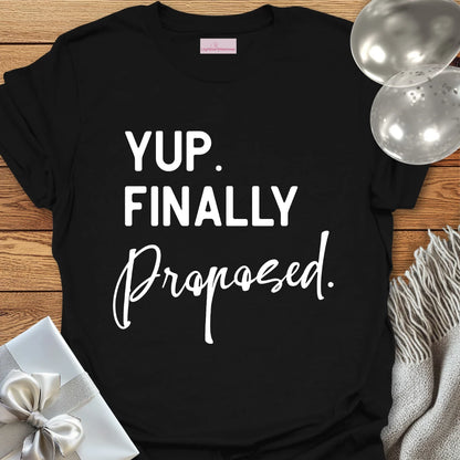 Yup. Finally Proposed. - Engagement T-Shirt