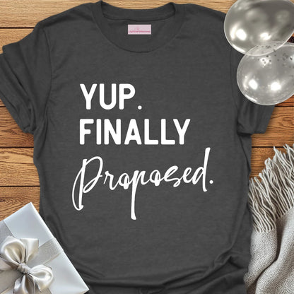 Yup. Finally Proposed. - Engagement T-Shirt